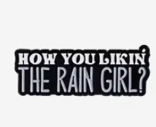 How you like’n the rain girl pin