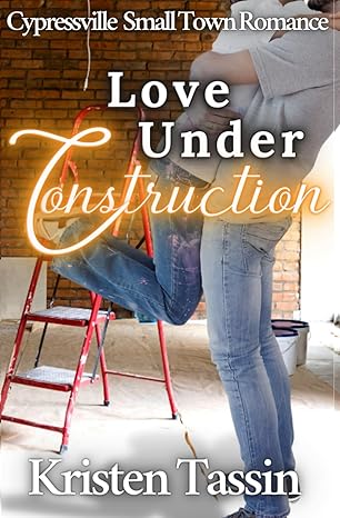 Love Under Construction: A Cypressville Novel (Cypressville Small Town Romance)